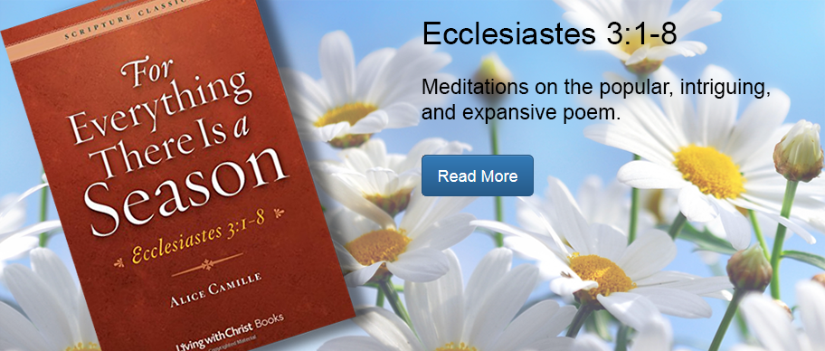For Everything There Is a Season: Ecclesiastes 3:1-8. Meditations on the popular, intriguing, expansive poem.