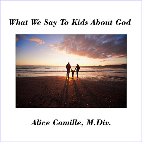 What We Say to Kids About God by Alice Camille